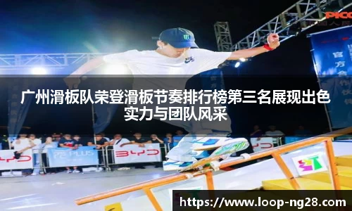 广州滑板队荣登滑板节奏排行榜第三名展现出色实力与团队风采