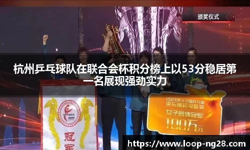 杭州乒乓球队在联合会杯积分榜上以53分稳居第一名展现强劲实力
