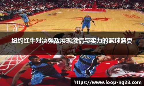 纽约红牛对决强敌展现激情与实力的篮球盛宴